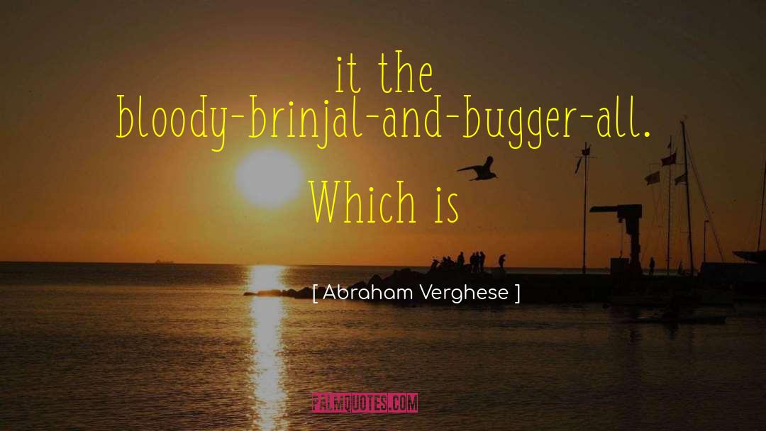 Bugger All quotes by Abraham Verghese