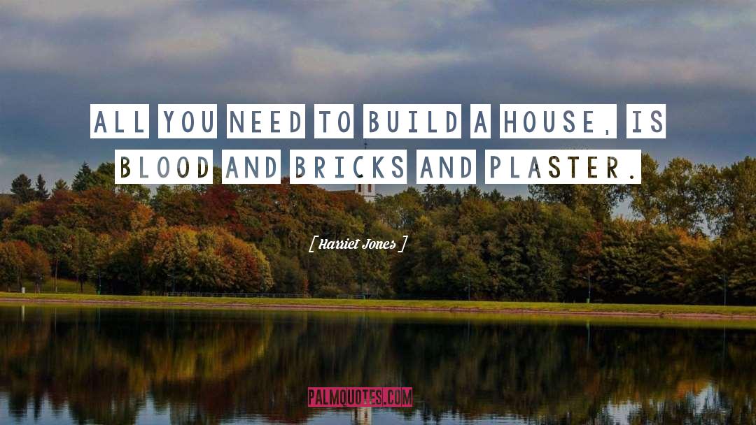 Build A House quotes by Harriet Jones