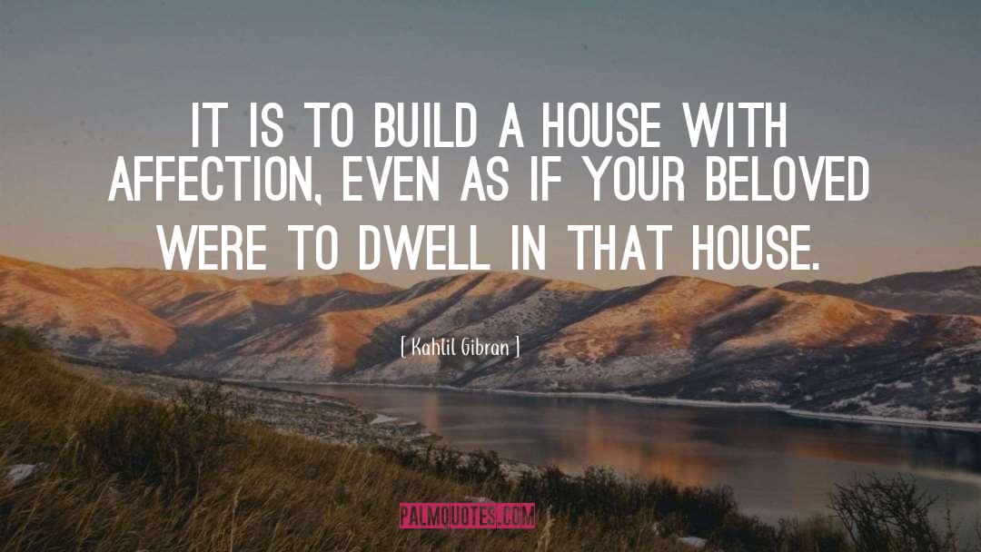 Build A House quotes by Kahlil Gibran