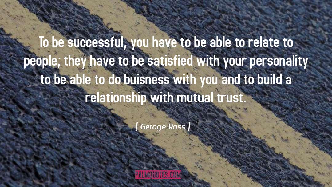 Build A Relationship quotes by Geroge Ross