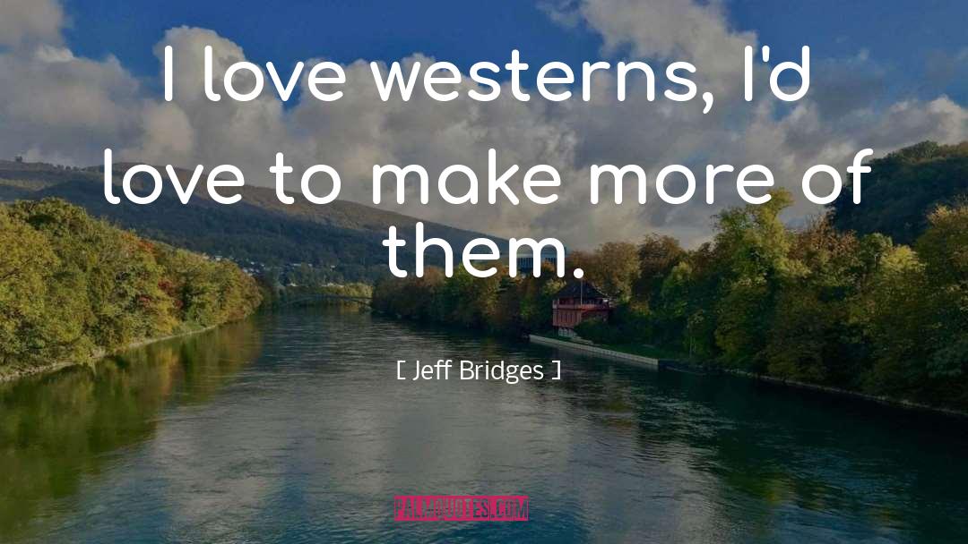 Build Bridges Of Love quotes by Jeff Bridges
