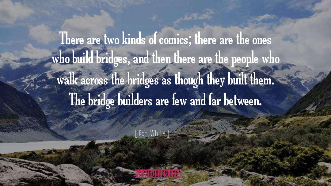 Build Bridges Of Love quotes by Ron White