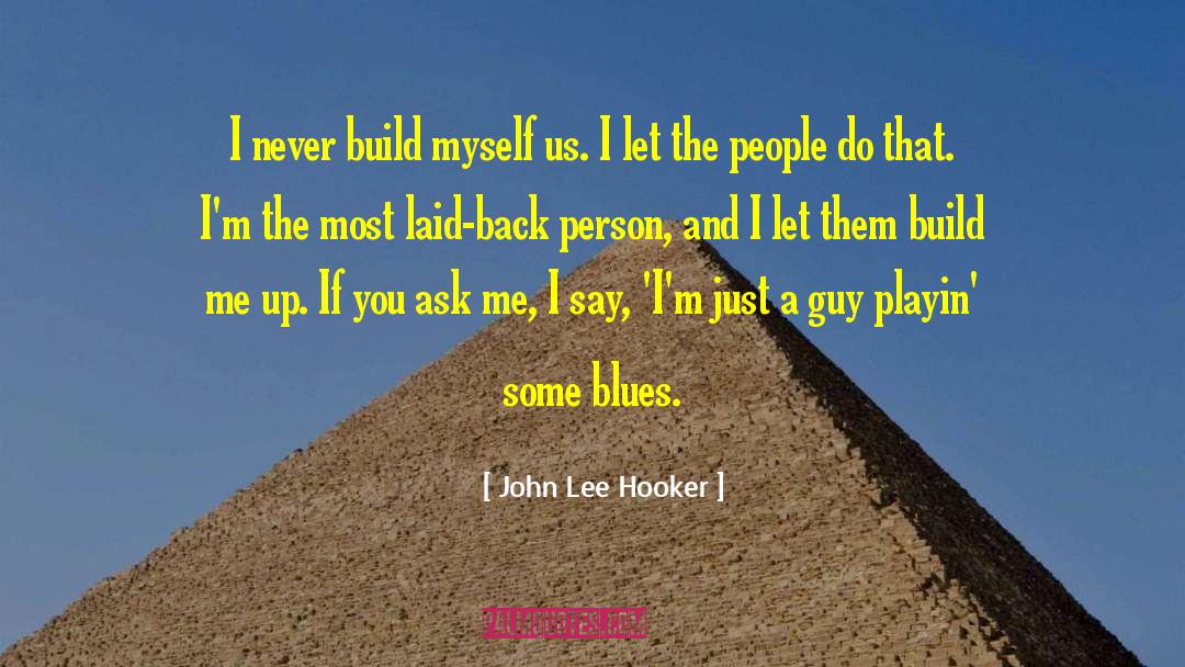 Build Me Up quotes by John Lee Hooker