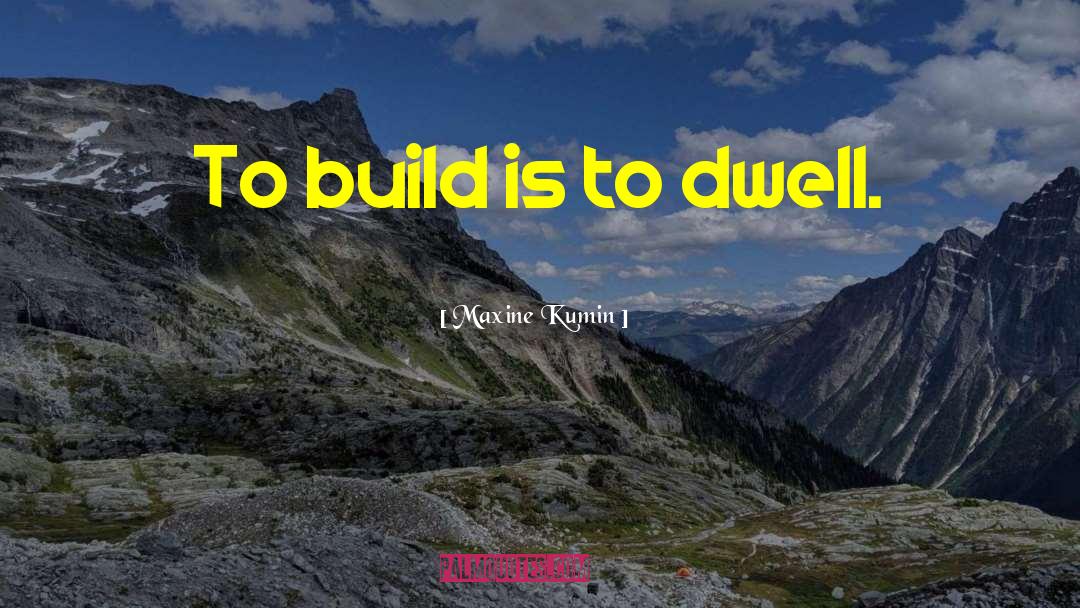 Build Walls quotes by Maxine Kumin