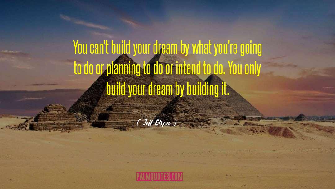 Build Your Dream quotes by Jeff Olson