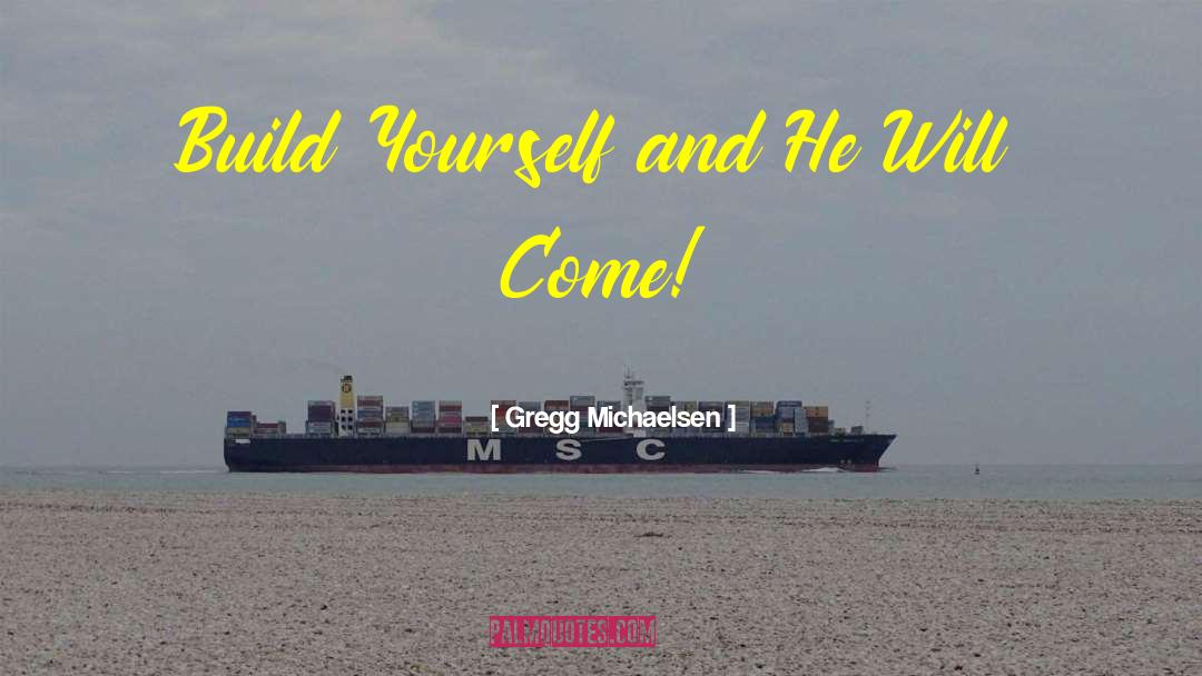 Build Yourself quotes by Gregg Michaelsen