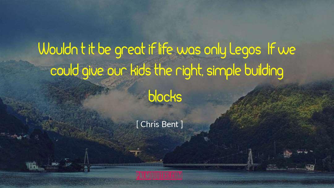 Building Blocks quotes by Chris Bent