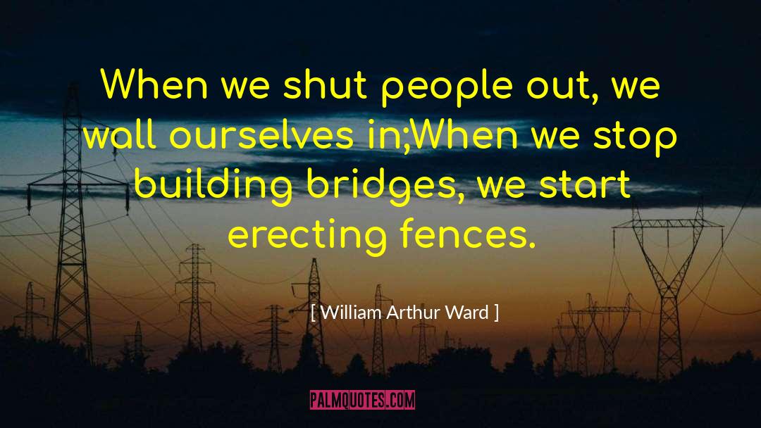 Building Bridges quotes by William Arthur Ward