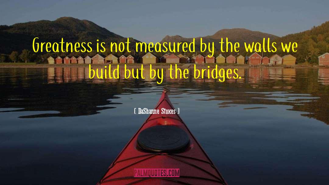 Building Bridges quotes by DaShanne Stokes