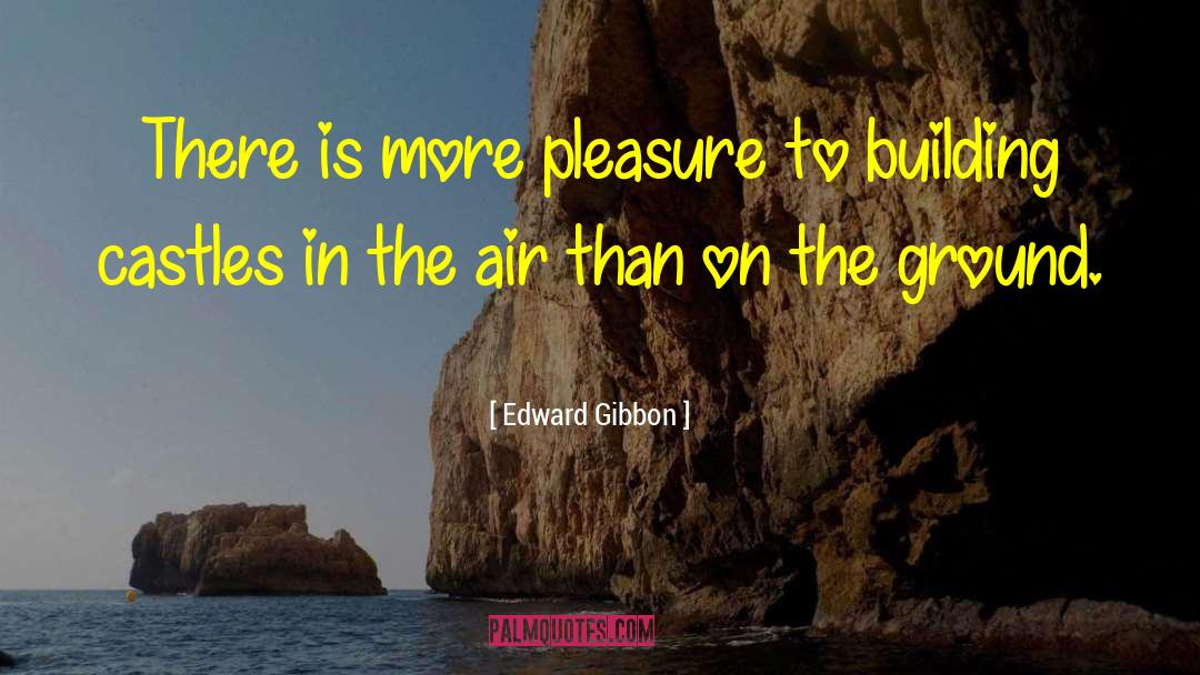 Building Castles In The Air quotes by Edward Gibbon