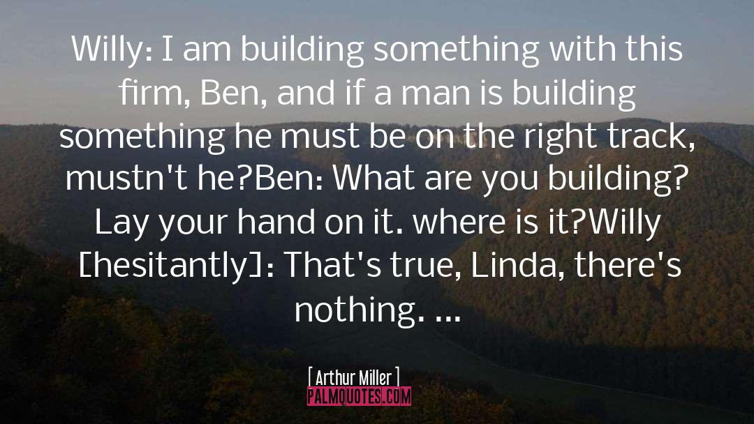 Building Something quotes by Arthur Miller