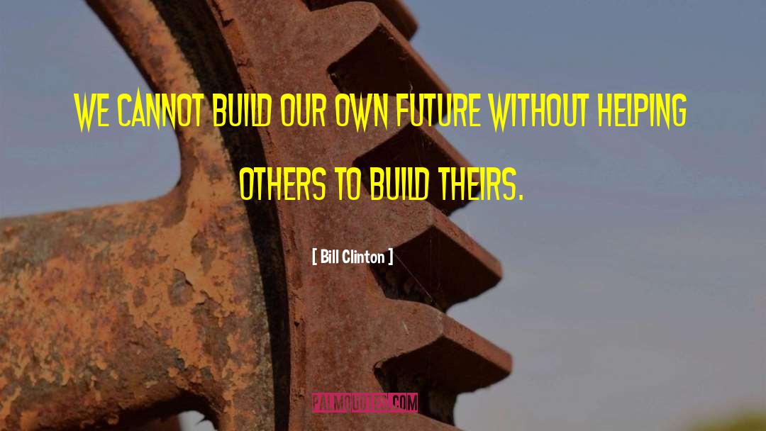 Building The Future quotes by Bill Clinton