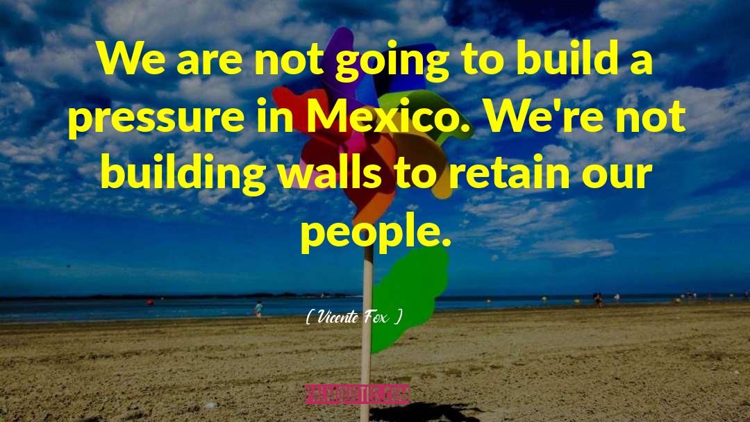 Building Walls quotes by Vicente Fox