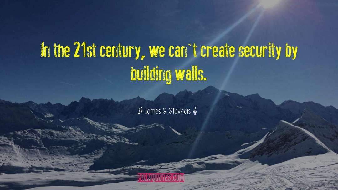 Building Walls quotes by James G. Stavridis