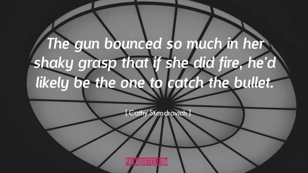 Bullet Catcher quotes by Cathy Skendrovich