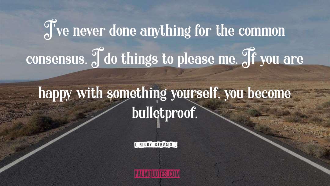 Bulletproof quotes by Ricky Gervais