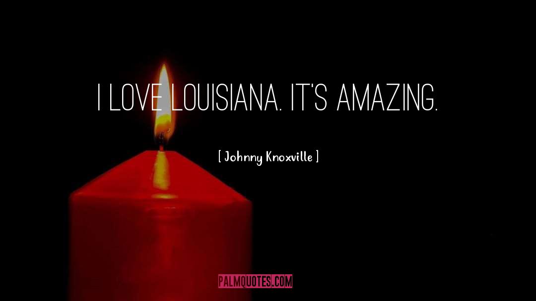 Bulliards Louisiana quotes by Johnny Knoxville