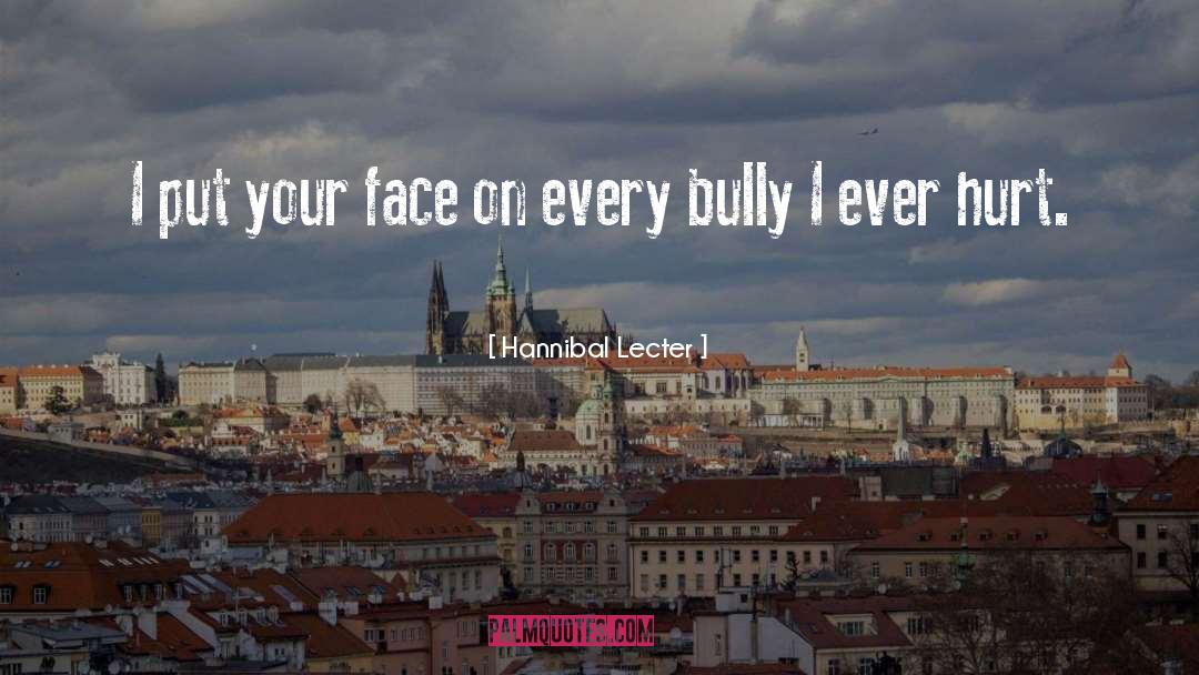 Bully quotes by Hannibal Lecter