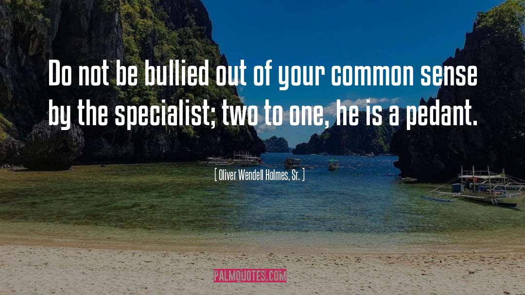 Bullying By Celebrities quotes by Oliver Wendell Holmes, Sr.
