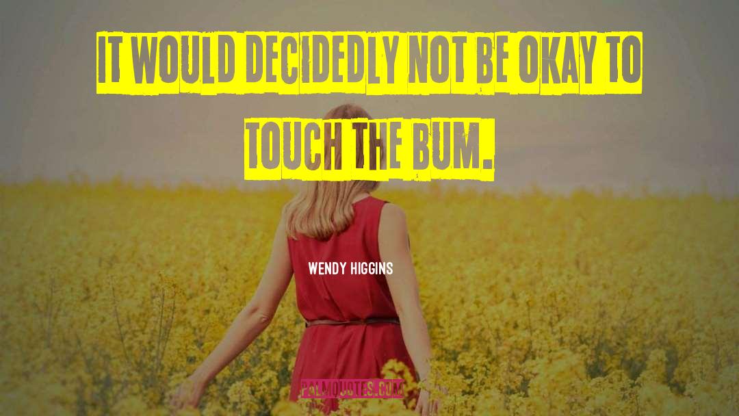 Bum quotes by Wendy Higgins