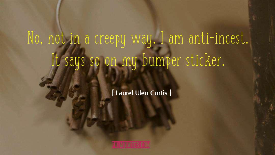 Bumper Sticker quotes by Laurel Ulen Curtis
