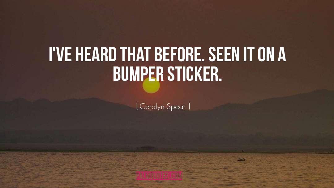 Bumper Sticker quotes by Carolyn Spear