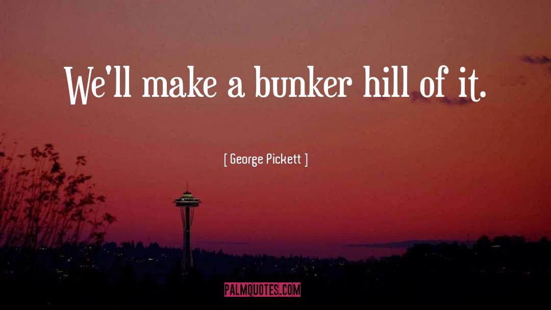 Bunker quotes by George Pickett