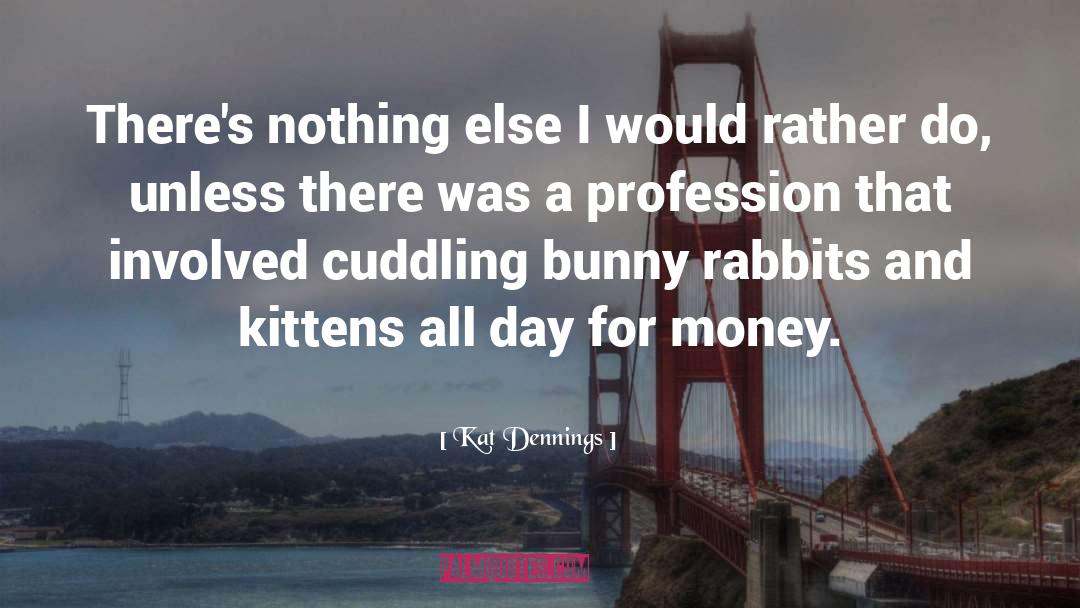 Bunny Rabbits quotes by Kat Dennings