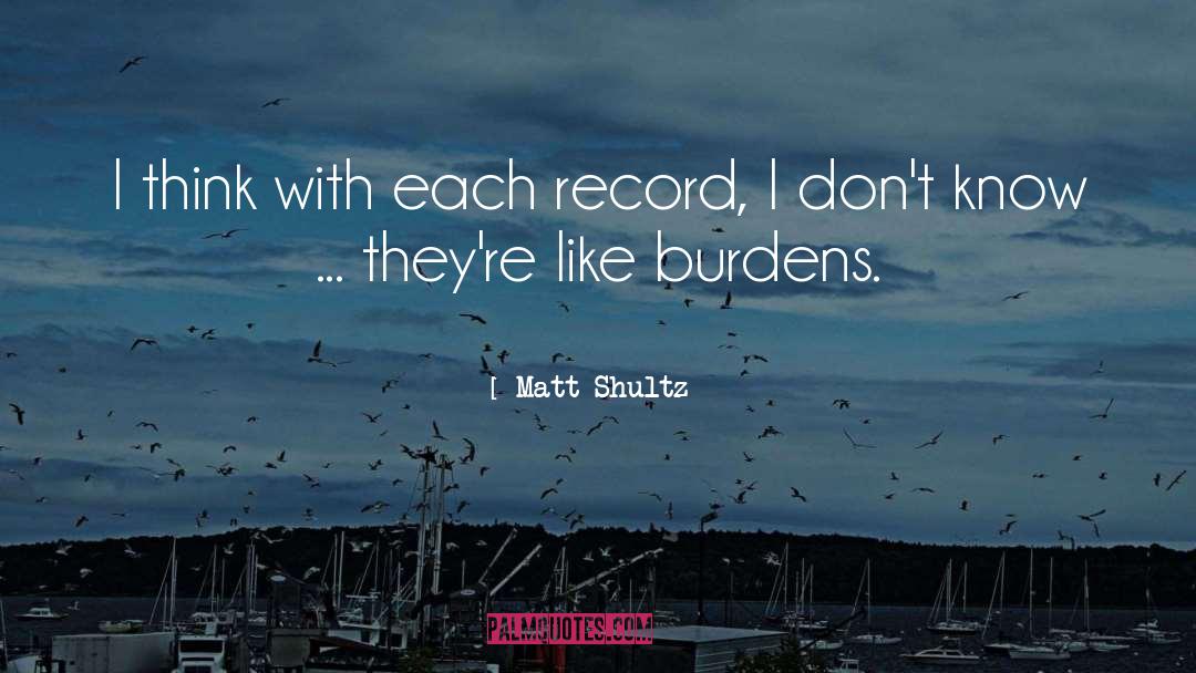 Burden quotes by Matt Shultz