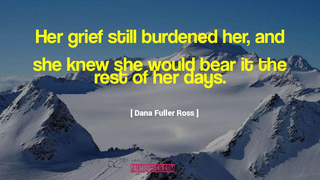 Burdened quotes by Dana Fuller Ross