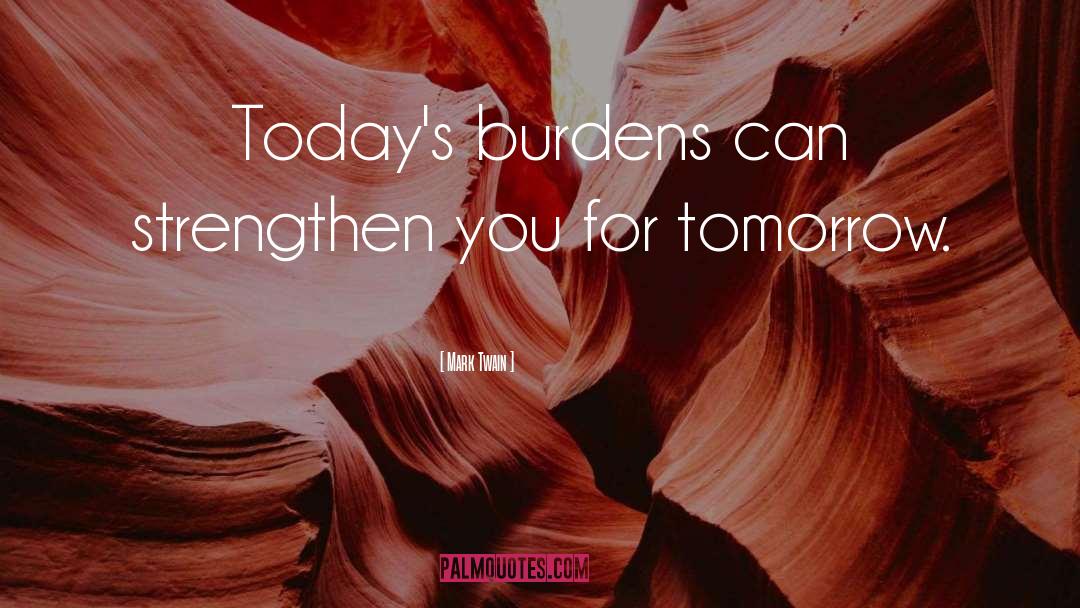 Burdens quotes by Mark Twain