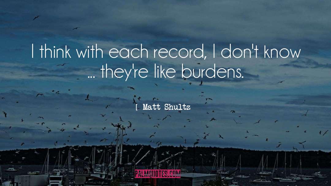 Burdens quotes by Matt Shultz