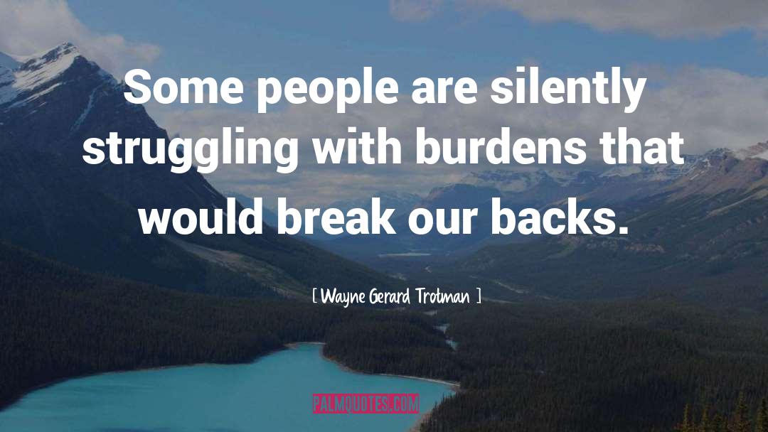 Burdens quotes by Wayne Gerard Trotman