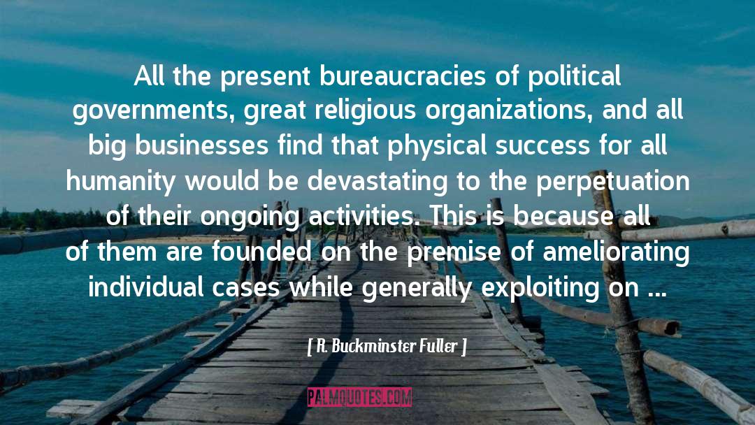 Bureaucracies quotes by R. Buckminster Fuller