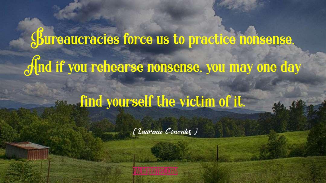 Bureaucracies quotes by Laurence Gonzales