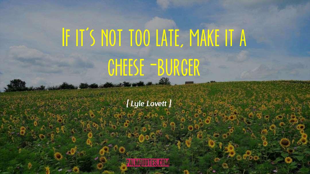 Burgers quotes by Lyle Lovett