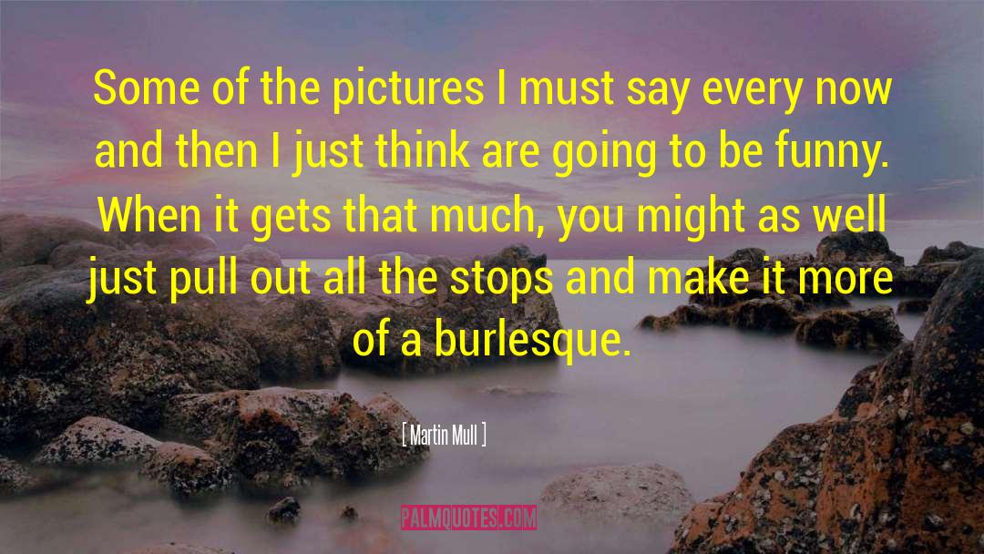 Burlesque quotes by Martin Mull