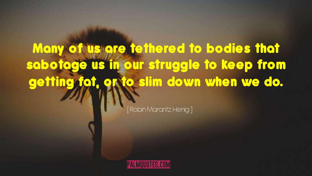 Burn Our Bodies Down quotes by Robin Marantz Henig