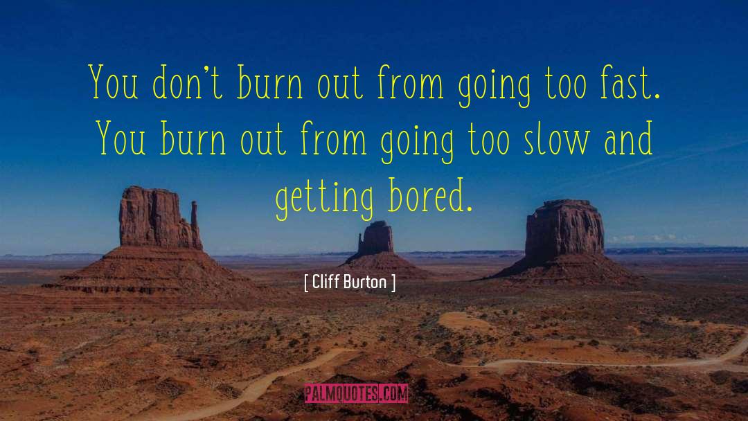 Burn Out quotes by Cliff Burton