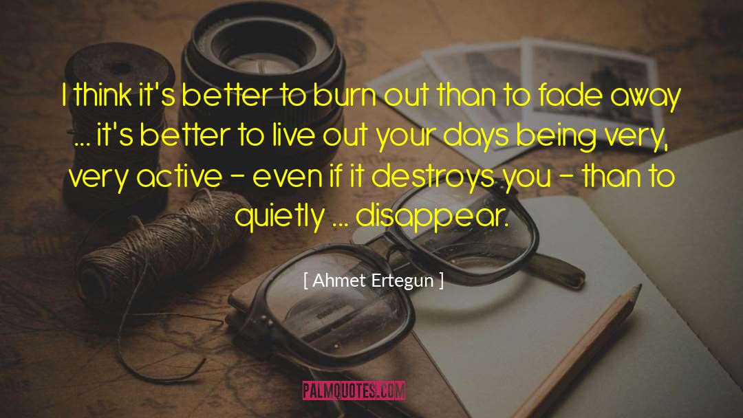 Burn Out quotes by Ahmet Ertegun