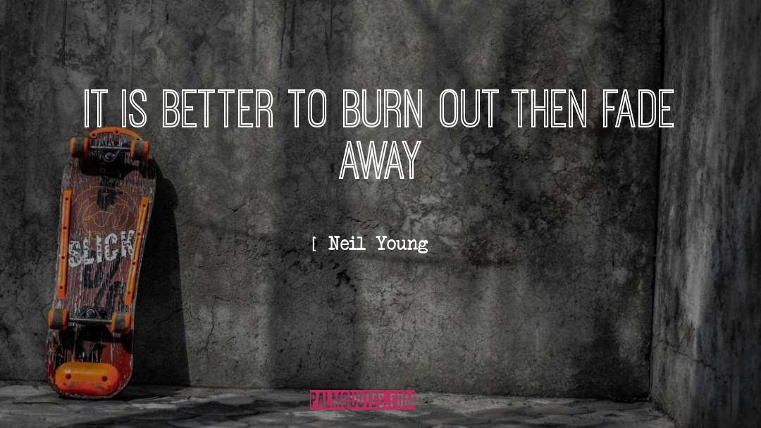 Burn Out quotes by Neil Young