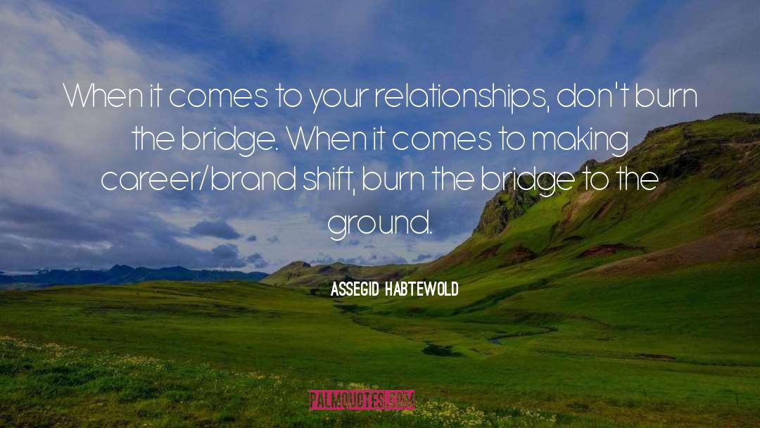 Burn The Bridge quotes by Assegid Habtewold