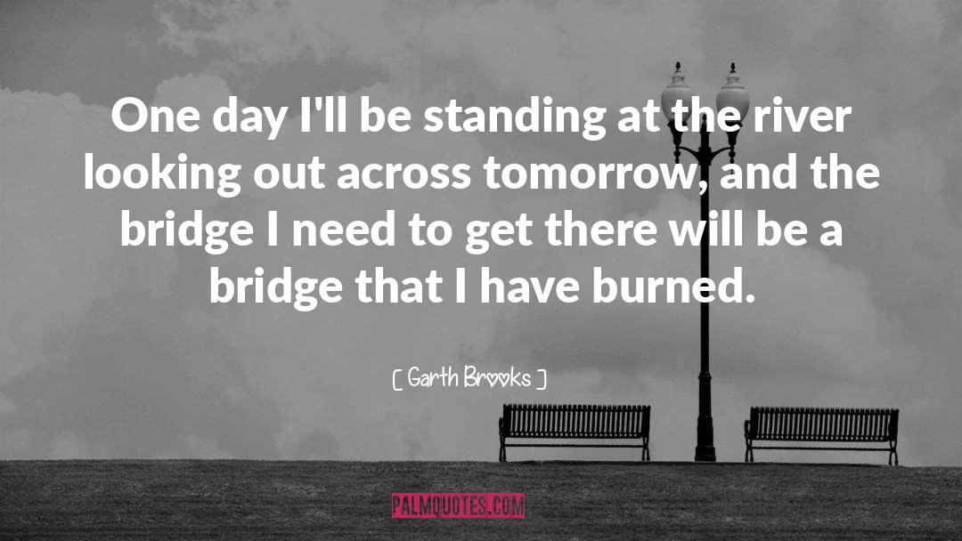 Burn The Bridge quotes by Garth Brooks