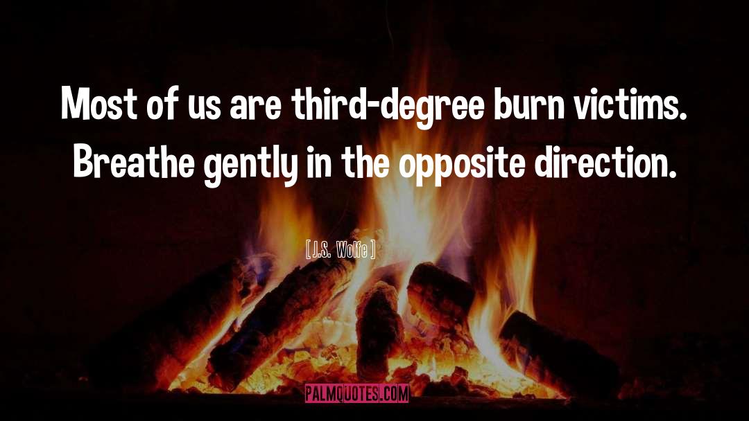 Burn Victims quotes by J.S.  Wolfe