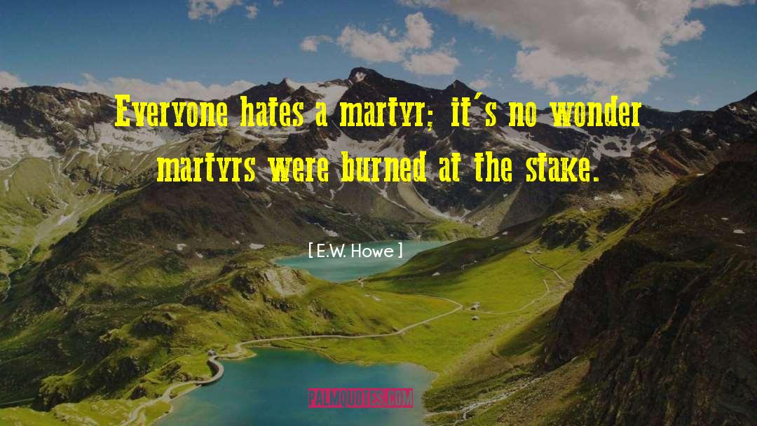 Burned At The Stake quotes by E.W. Howe