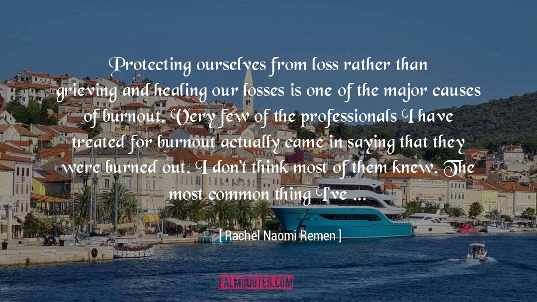 Burned Out quotes by Rachel Naomi Remen