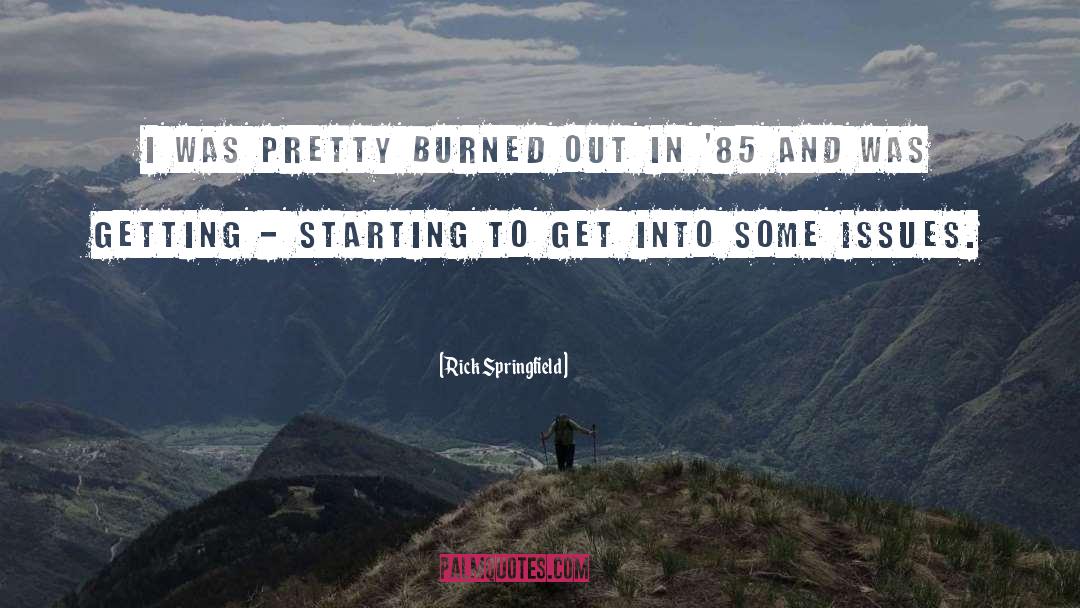 Burned Out quotes by Rick Springfield