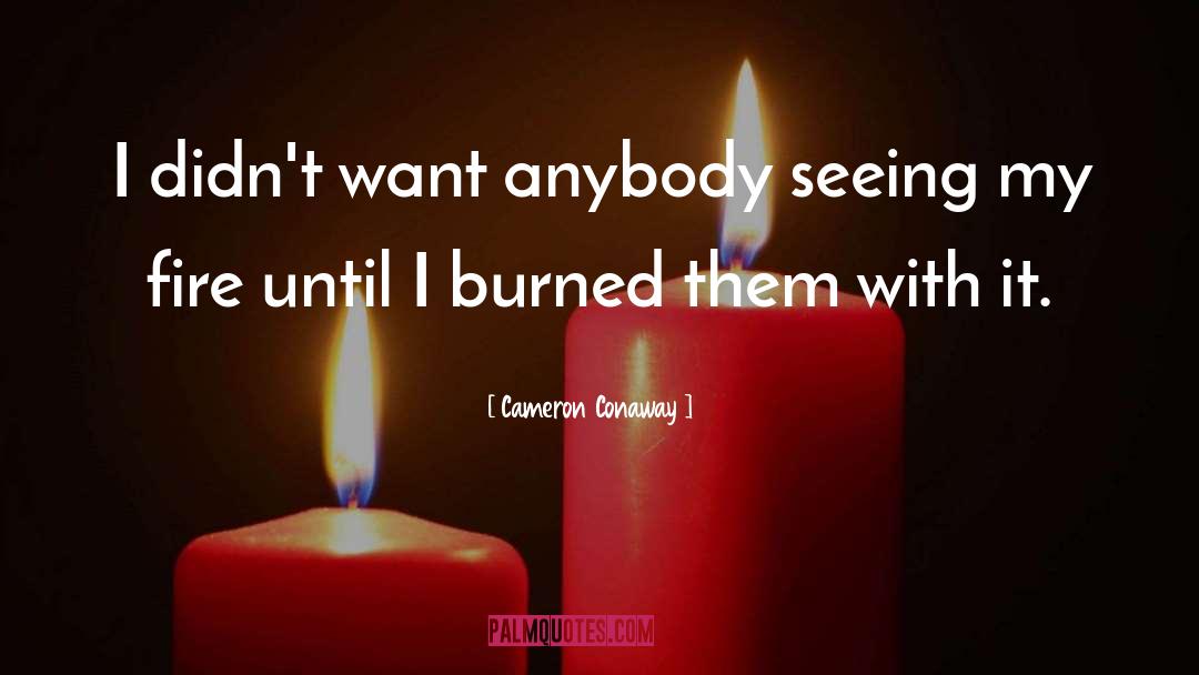 Burned quotes by Cameron Conaway