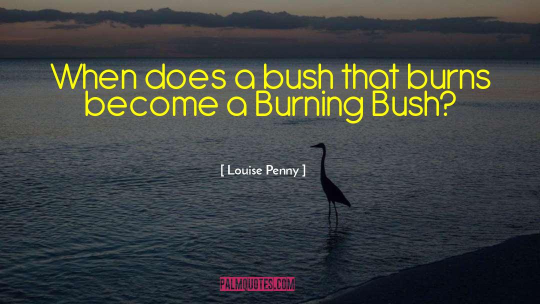 Burning Bush quotes by Louise Penny