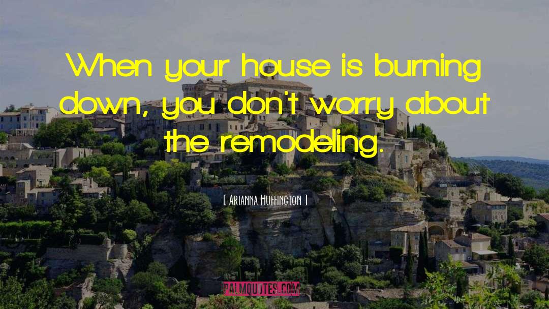 Burning Down quotes by Arianna Huffington